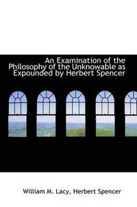 bokomslag An Examination of the Philosophy of the Unknowable as Expounded by Herbert Spencer