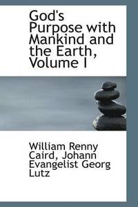 bokomslag God's Purpose with Mankind and the Earth, Volume I