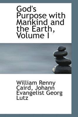 God's Purpose with Mankind and the Earth, Volume I 1