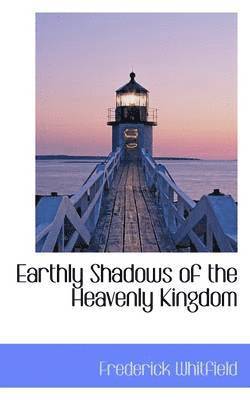Frederick Whitfield - Earthly Shadows of the Heavenly Kingdom, Inbunden