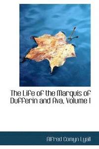 bokomslag The Life of the Marquis of Dufferin and Ava, Volume I