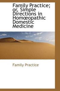 bokomslag Family Practice; or, Simple Directions in Homopathic Domestic Medicine