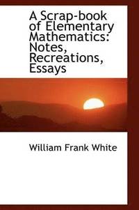 bokomslag A Scrap-Book of Elementary Mathematics: Notes, Recreations, Essays