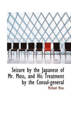 Michael Moss - Seizure by the Japanese of Mr. Moss, and His Treatment by the Consul-General, Häftad