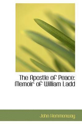 bokomslag The Apostle of Peace: Memoir of William Ladd