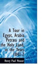 bokomslag A Tour in Egypt, Arabia Petra and the Holy Land, in the Years 1841-2