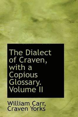 The Dialect of Craven, with a Copious Glossary. Volume II 1