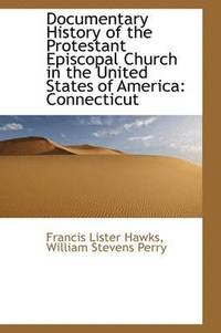 bokomslag Documentary History of the Protestant Episcopal Church in the United States of America: Connecticut