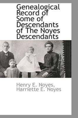 Genealogical Record of Some of Descendants of The Noyes Descendants 1