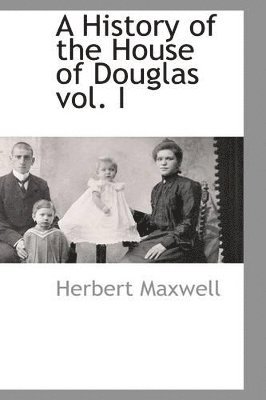bokomslag A History of the House of Douglas Vol. I
