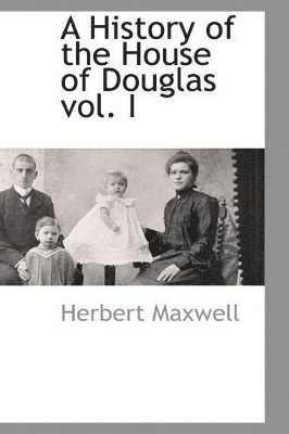 Herbert Maxwell - History of the House of Douglas Vol. I, Häftad