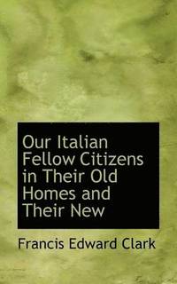 bokomslag Our Italian Fellow Citizens in Their Old Homes and Their New