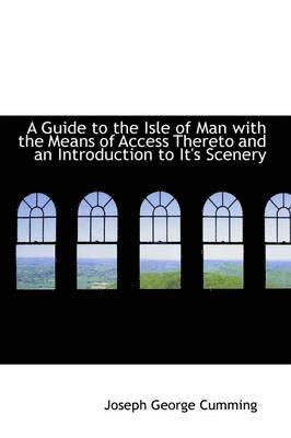 bokomslag A Guide to the Isle of Man with the Means of Access Thereto and an Introduction to It's Scenery