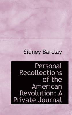 Sidney Barclay - Personal Recollections of the American Revolution: A Private Journal, Häftad