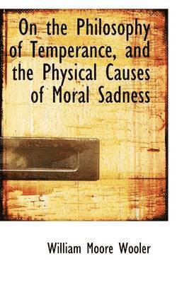 On the Philosophy of Temperance, and the Physical Causes of Moral Sadness 1