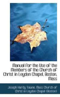 bokomslag Manual for the Use of the Members of the Church of Christ in Leyden Chapel, Boston, Mass