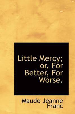 Little Mercy; or, For Better, For Worse. 1