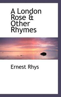 Ernest Rhys - A London Rose & Other Rhymes, Häftad