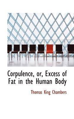 Corpulence, Or, Excess of Fat in the Human Body