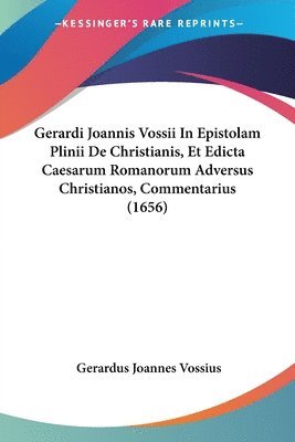 Gerardi Joannis Vossii In Epistolam Plinii De Christianis, Et Edicta Caesarum Romanorum Adversus Christianos, Commentarius (1656) 1