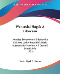 bokomslag Wenceslai Hagek a Liboczan: Annales Bohemorum E Bohemica Editione Latine Redditi Et Notis Ilustrati A P. Victorino A S. Cruce E Scholis Piis (1772