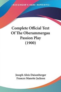 bokomslag Complete Official Text of the Oberammergau Passion Play (1900)
