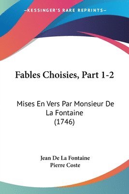 Fables Choisies, Part 1-2: Mises En Vers Par Monsieur de La Fontaine (1746) 1