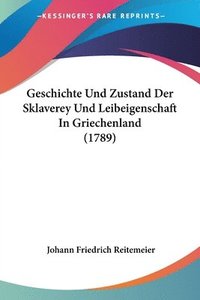 bokomslag Geschichte Und Zustand Der Sklaverey Und Leibeigenschaft in Griechenland (1789)