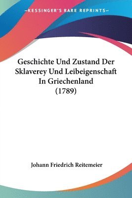 bokomslag Geschichte Und Zustand Der Sklaverey Und Leibeigenschaft in Griechenland (1789)