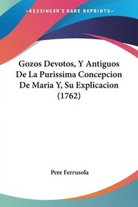 bokomslag Gozos Devotos, y Antiguos de La Purissima Concepcion de Maria Y, Su Explicacion (1762)