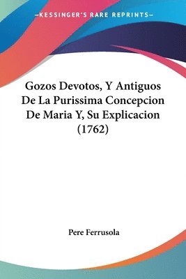 bokomslag Gozos Devotos, y Antiguos de La Purissima Concepcion de Maria Y, Su Explicacion (1762)