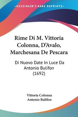 Rime Di M. Vittoria Colonna, D'Avalo, Marchesana de Pescara: Di Nuovo Date in Luce Da Antonio Bulifon (1692) 1