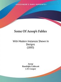 bokomslag Some of Aesop's Fables: With Modern Instances Shewn in Designs (1883)