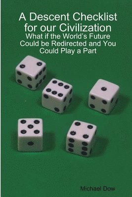 A Descent Checklist for Our Civilization: What If the World's Future Could be Redirected and You Could Play a Part 1