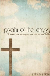bokomslag Psalm of the Cross: a Seven Day Journey at the Foot of the Cross