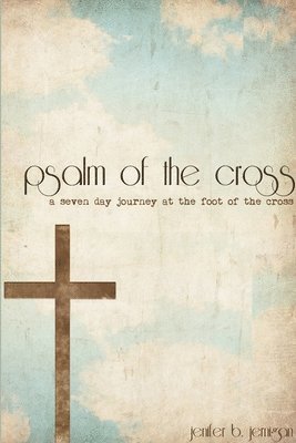 Psalm of the Cross: a Seven Day Journey at the Foot of the Cross 1