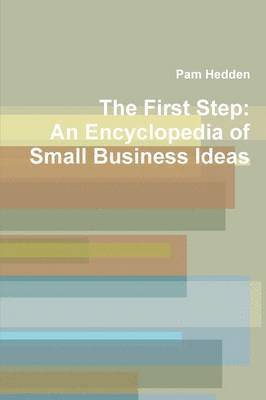 bokomslag The First Step: An Encyclopedia of Small Business Ideas