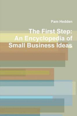 First Step: An Encyclopedia of Small Business Ideas