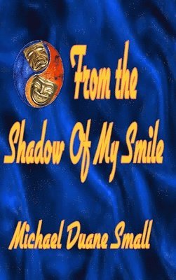 Michael Duane Small - From the Shadows of My Smile, Inbunden