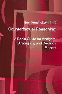 bokomslag Counterfactual Reasoning: A Basic Guide for Analysts, Strategists, and Decision Makers