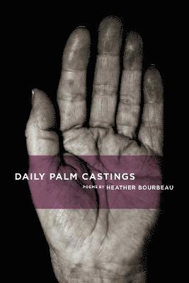 Daily Palm Castings: Poems by Heather Bourbeau 1