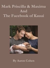 bokomslag Mark Pricilla and Maxima Zuckerberg, and the Facebook of Kauai