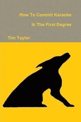 Tim Taylor - How To Commit Karaoke In The First Degree, Häftad