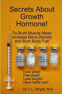 bokomslag Secrets About Growth Hormone To Build Muscle Mass, Increase Bone Density, And Burn Body Fat!