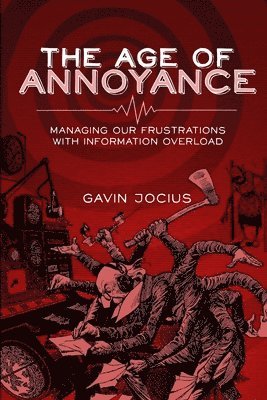 bokomslag Age of Annoyance: Managing Our Frustrations with Information Overload
