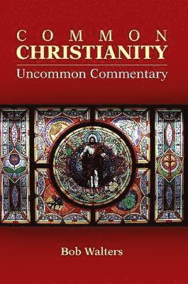 Bob Walters - Common Christianity / Uncommon Commentary, Häftad