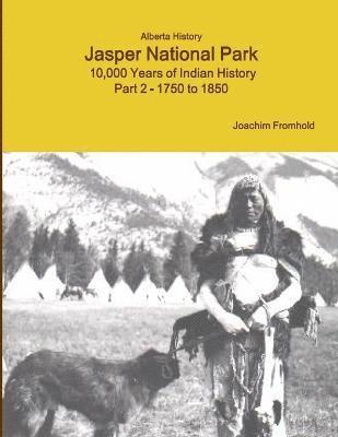 bokomslag Alberta History Jasper National Park: 10,000 Years of Indian History Part 2 - 1750 to 1850