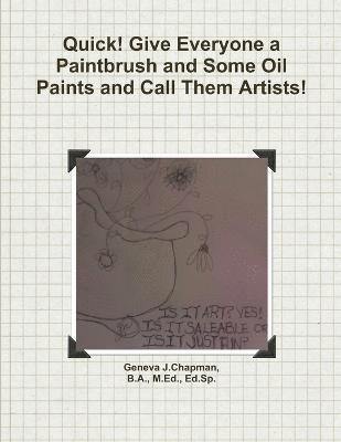 Geneva Chapman - Quick! Give Everyone a Paintbrush and Some Oil Paints and Call Them Artists!, Häftad