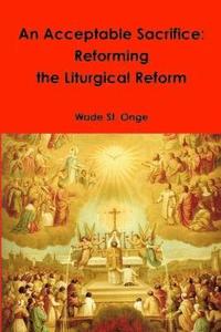 bokomslag Acceptable Sacrifice: Reforming the Liturgical Reform