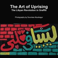 bokomslag The Art of Uprising: The Libyan Revolution in Graffiti